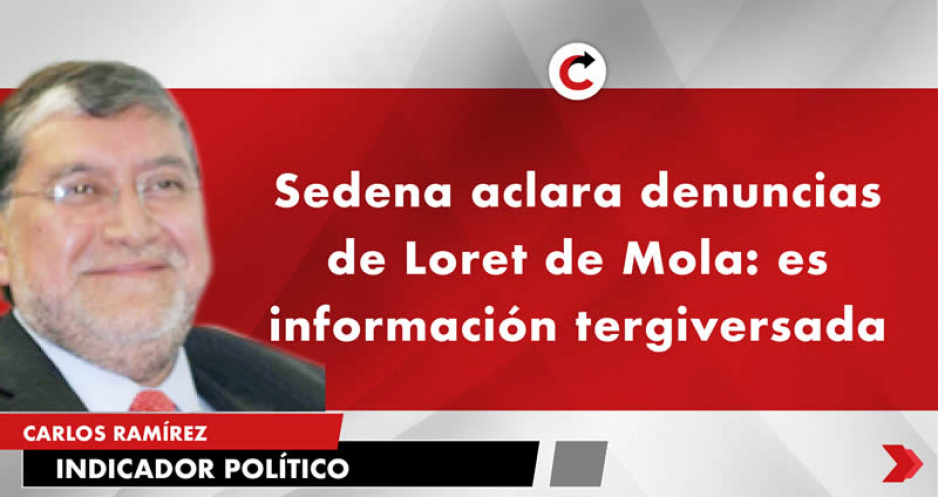Sedena aclara denuncias de Loret de Mola: es información tergiversada