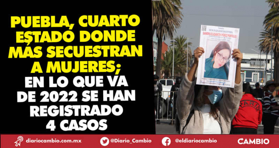 Puebla es cuarto lugar nacional en secuestros de mujeres durante 2022