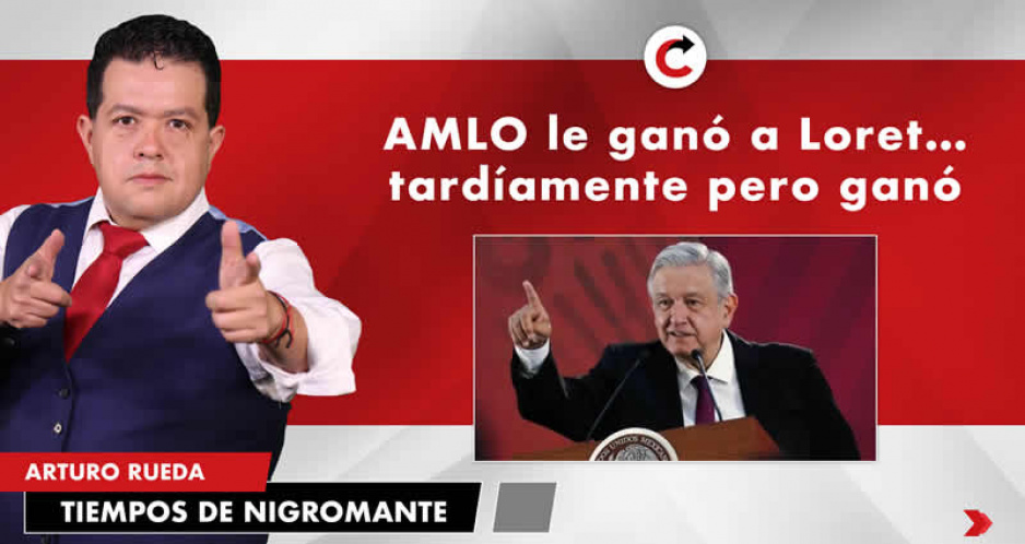 AMLO le ganó a Loret…tardíamente pero ganó