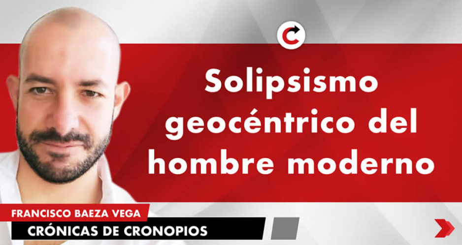 Solipsismo geocéntrico del hombre moderno