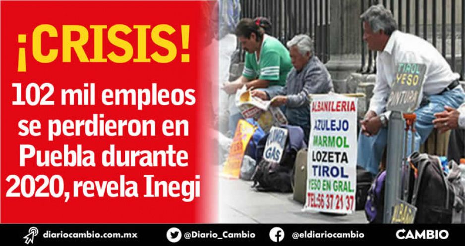 ¡Crisis! 102 mil empleos se perdieron en Puebla durante 2020, revela Inegi