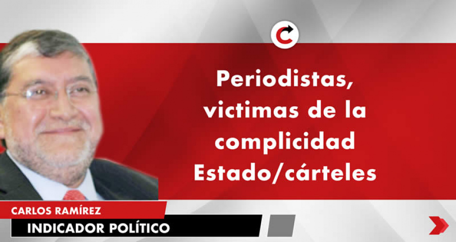 Periodistas, victimas de la complicidad Estado/cárteles