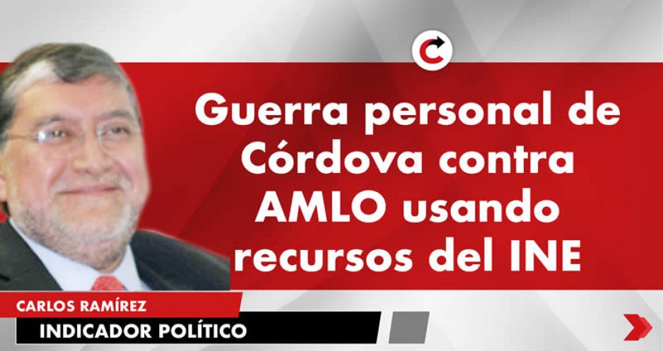 Guerra personal de Córdova contra AMLO usando recursos del INE