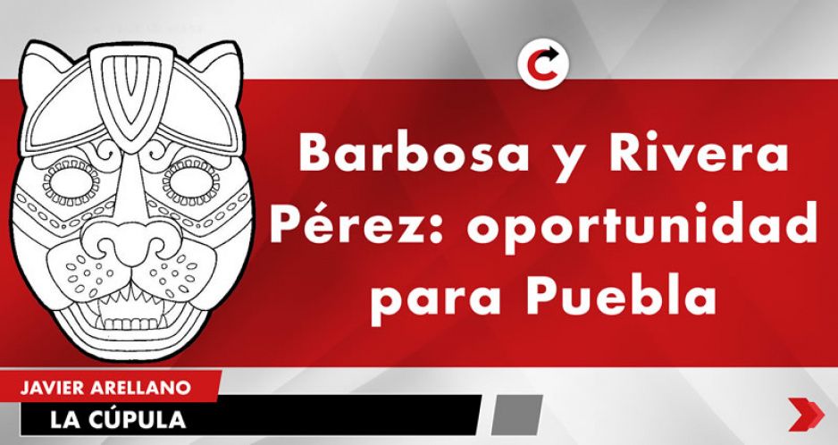 Barbosa y Rivera Pérez: oportunidad para Puebla