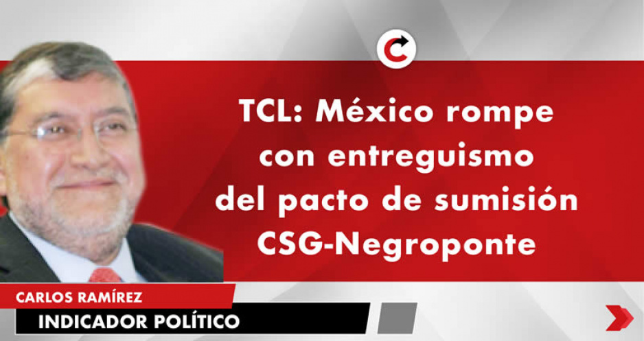 TCL: México rompe con entreguismo del pacto de sumisión CSG-Negroponte