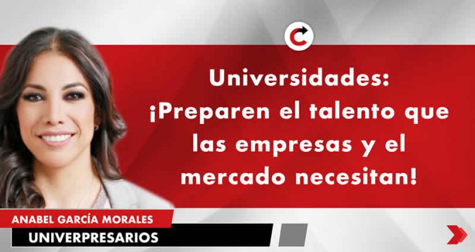 Universidades: ¡Preparen el talento que las empresas y el mercado necesitan!