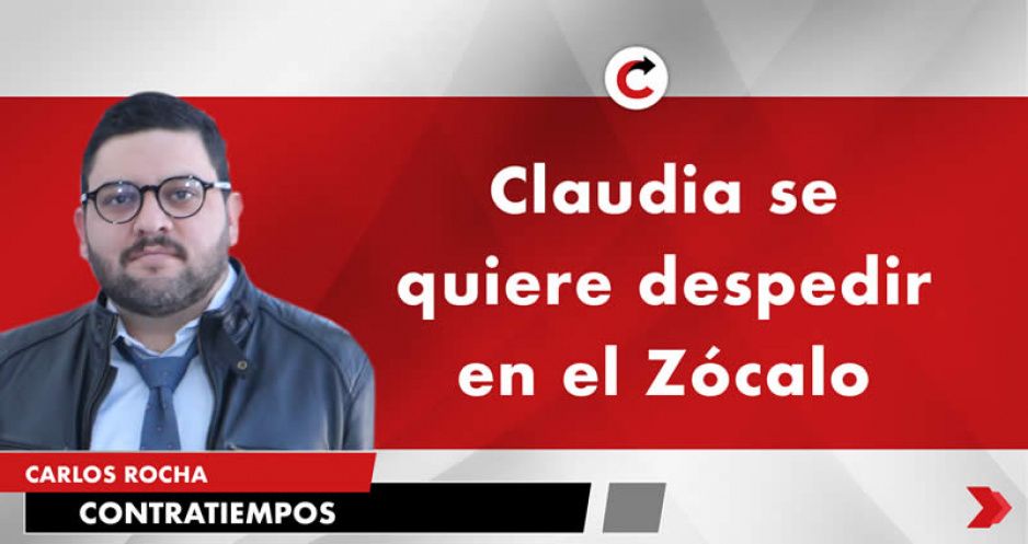 Claudia se quiere despedir en el Zócalo