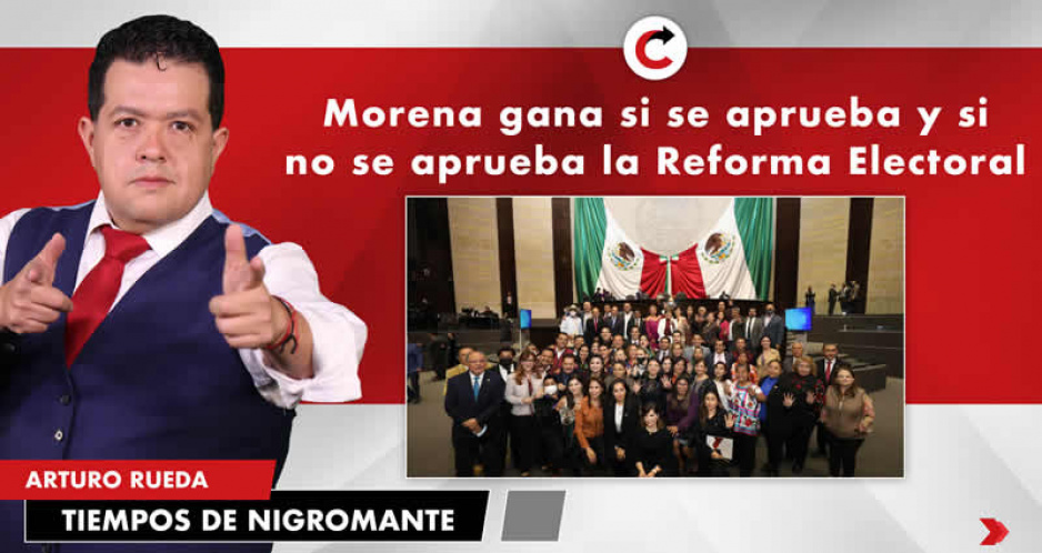 Morena gana si se aprueba y si no se aprueba la Reforma Electoral