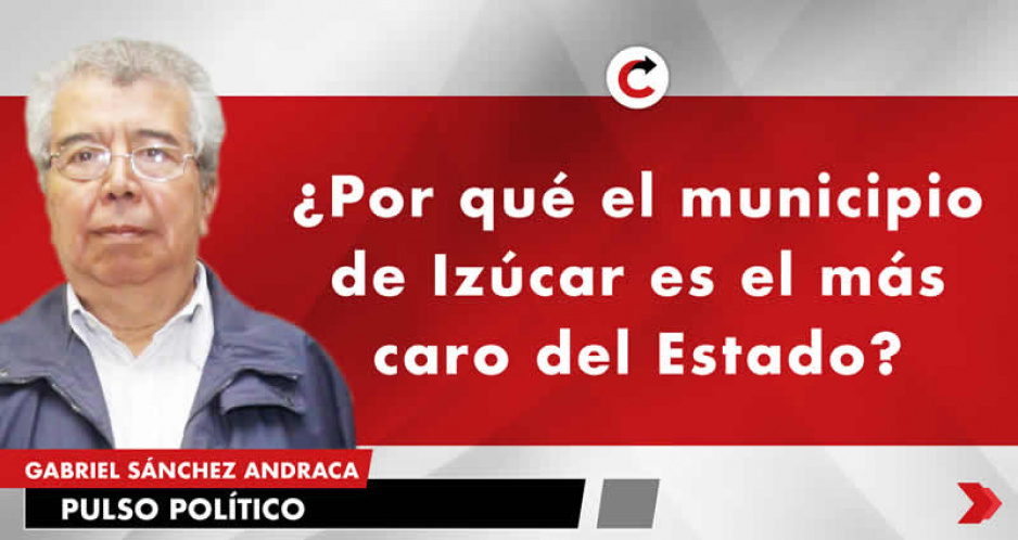 ¿Por qué el municipio de Izúcar es el más caro del Estado?