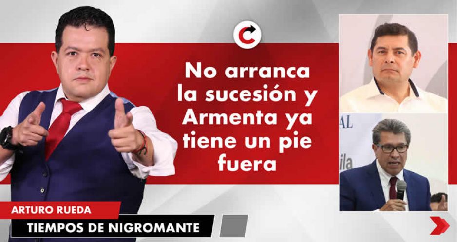 No arranca la sucesión y Armenta ya tiene un pie fuera