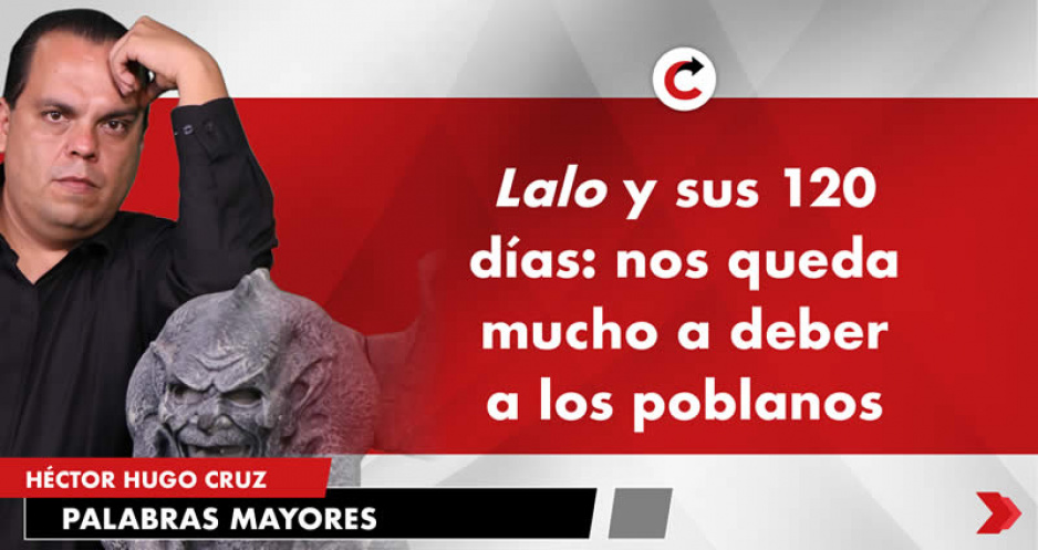 Lalo y sus 120 días: nos queda mucho a deber a los poblanos