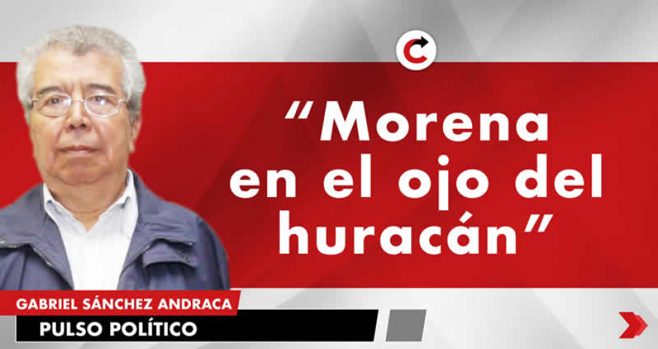 “Morena en el ojo del huracán”
