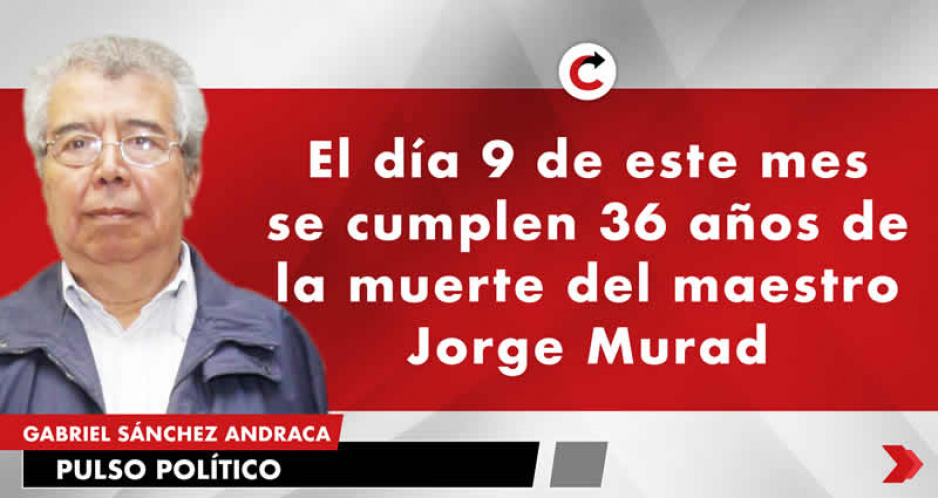 El día 9 de este mes se cumplen 36 años de la muerte del maestro Jorge Murad