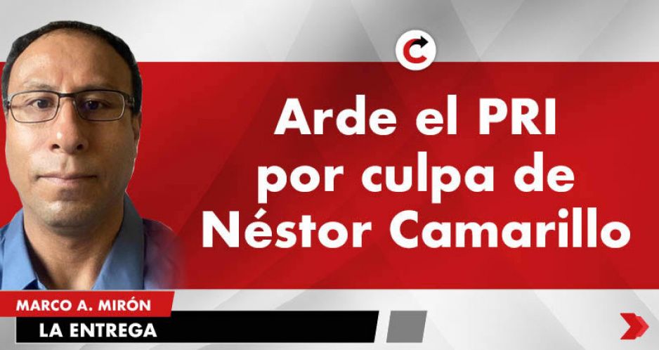 Arde el PRI por culpa de Néstor Camarillo