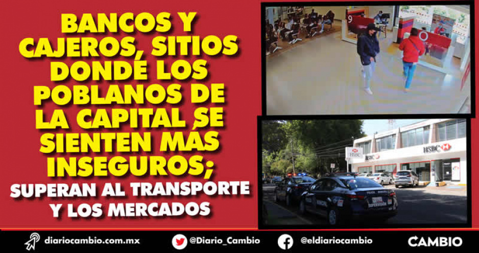 ¡Ya no es el transporte público! cajeros y bancos, donde se percibe más inseguridad en Puebla