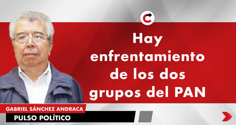 Hay enfrentamiento de los dos grupos del PAN