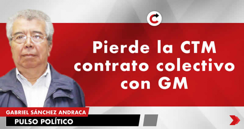 Pierde la CTM contrato colectivo con GM