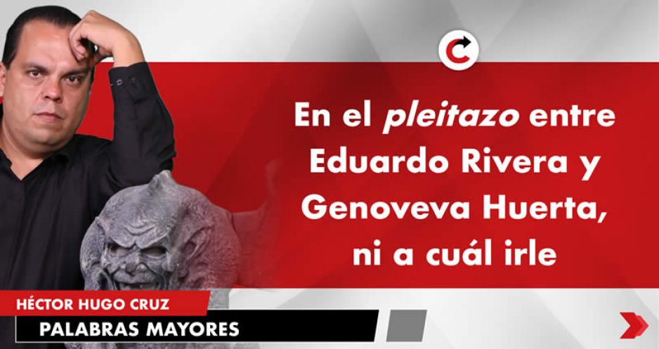 En el pleitazo entre Eduardo Rivera y Genoveva Huerta, ni a cuál irle