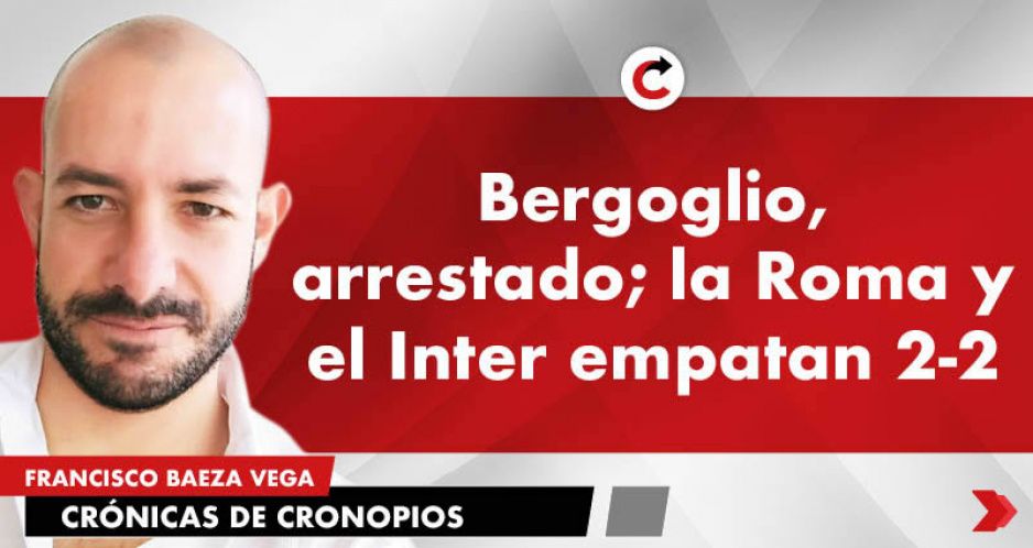 Bergoglio, arrestado; la Roma y el Inter empatan 2-2