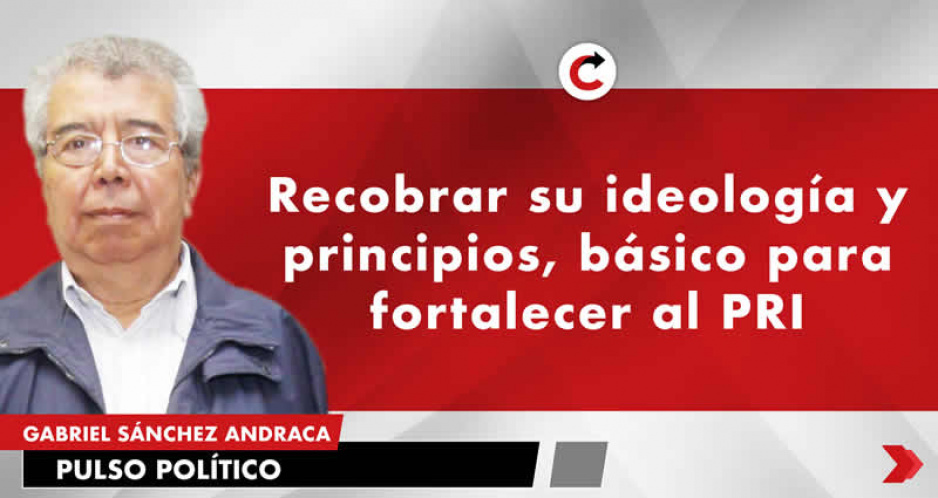 Recobrar su ideología y principios, básico para fortalecer al PRI