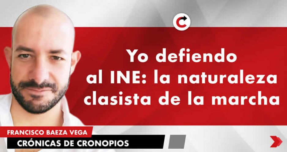 Yo defiendo al INE: la naturaleza clasista de la marcha