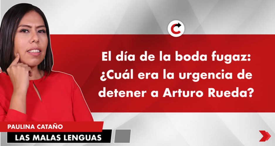 El día de la boda fugaz: ¿Cuál era la urgencia de detener a Arturo Rueda?