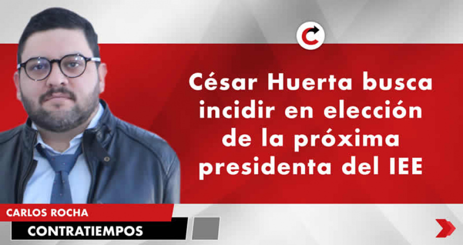 César Huerta busca incidir en elección de la próxima presidenta del IEE
