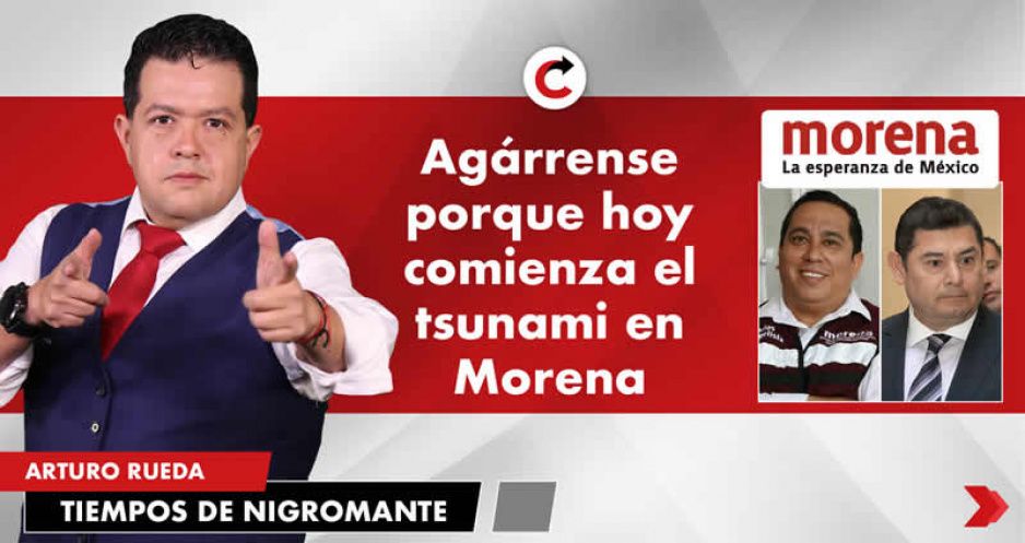 Agárrense porque hoy comienza el tsunami en Morena