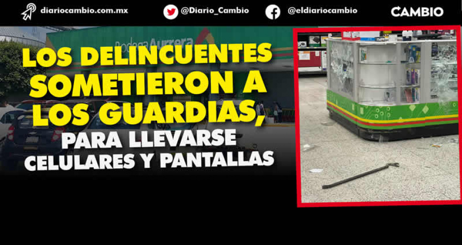 Comando asalta de madrugada el Aurrera CAPU, se roban celulares y pantallas