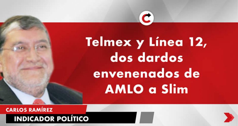 Telmex y Línea 12, dos dardos envenenados de AMLO a Slim