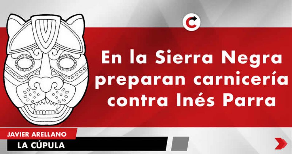 En la Sierra Negra preparan carnicería contra Inés Parra