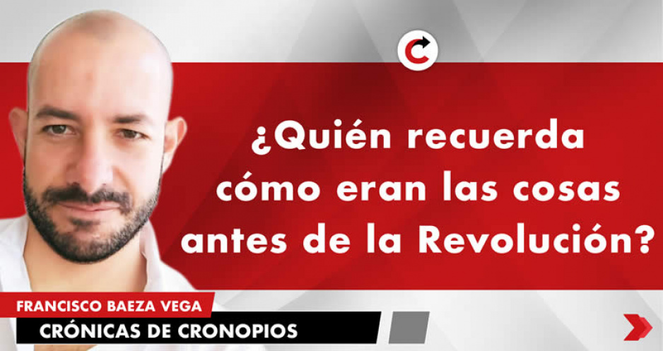 ¿Quién recuerda cómo eran las cosas antes de la Revolución?