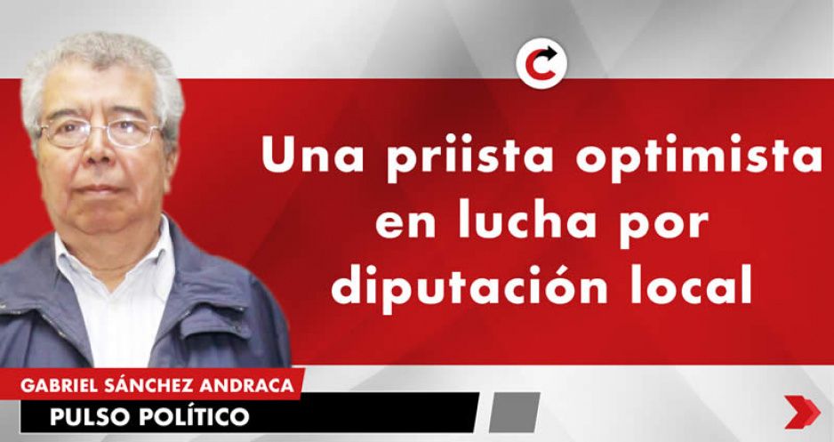 Una priista optimista en lucha por diputación local