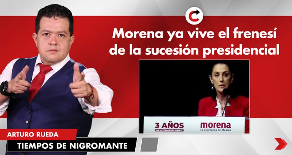Morena ya vive el frenesí de la sucesión presidencial