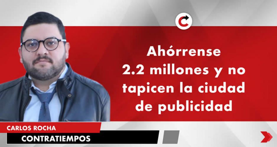 Ahórrense 2.2 millones y no tapicen la ciudad de publicidad