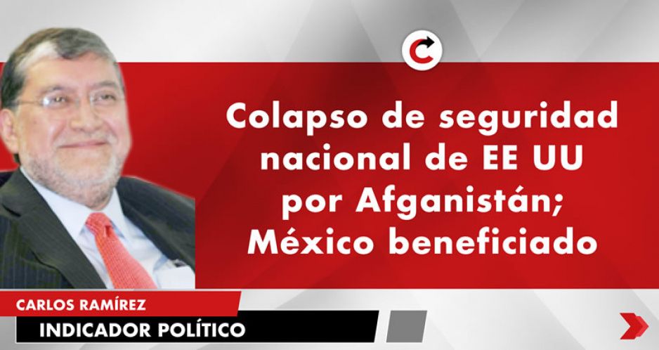 Colapso de seguridad nacional de EE UU por Afganistán; México beneficiado