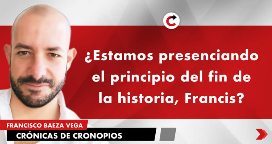 ¿Estamos presenciando el principio del fin de la historia, Francis?