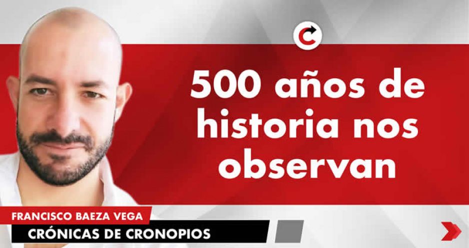 500 años de historia nos observan
