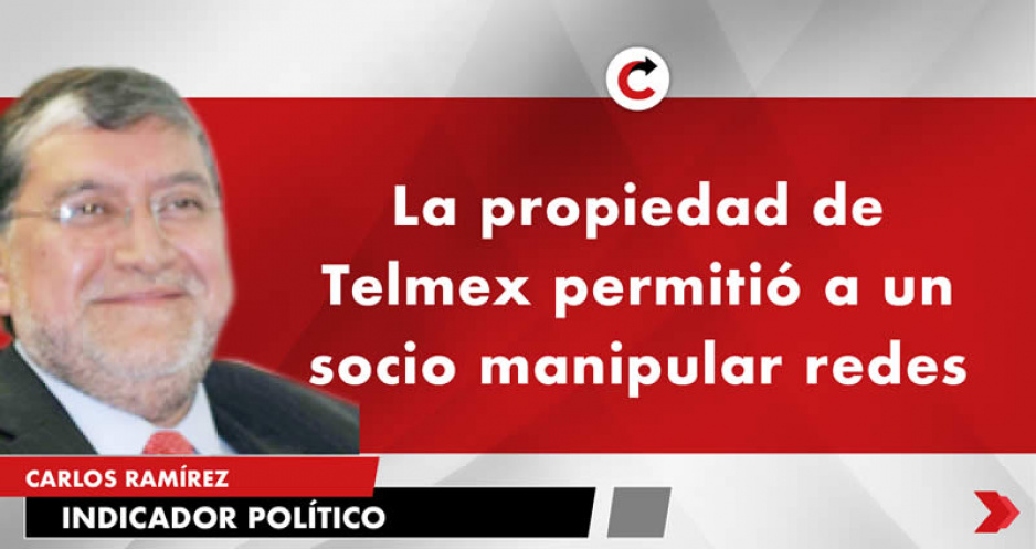 La propiedad de Telmex permitió a un socio manipular redes