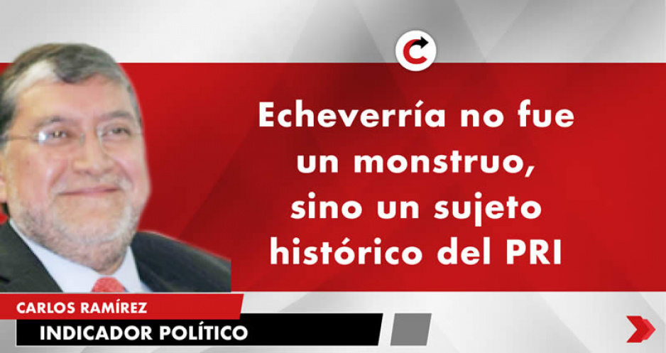 Echeverría no fue un monstruo, sino un sujeto histórico del PRI