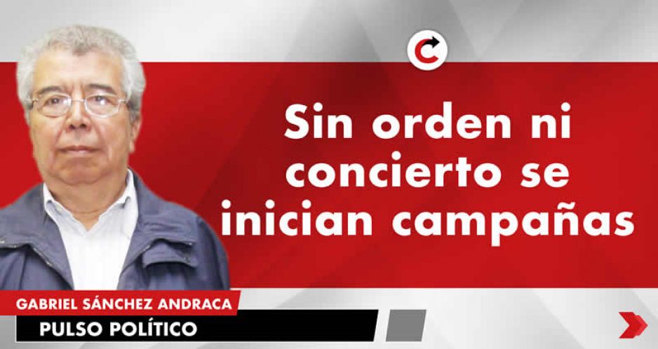 Sin orden ni concierto se inician campañas