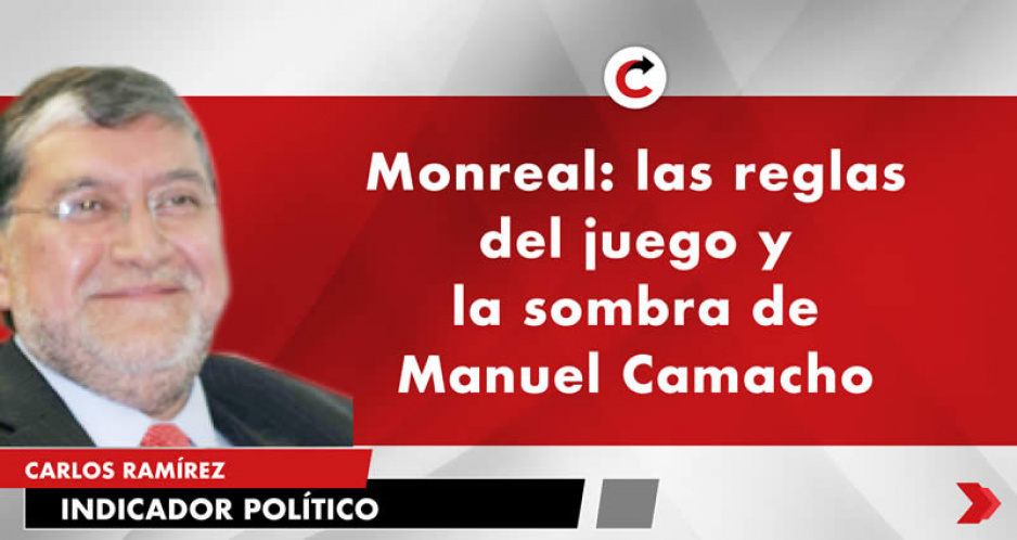 Monreal: las reglas del juego y la sombra de Manuel Camacho