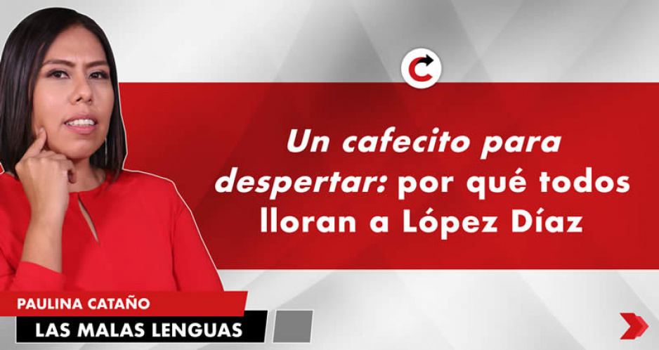 Un cafecito para despertar: por qué todos lloran a López Díaz