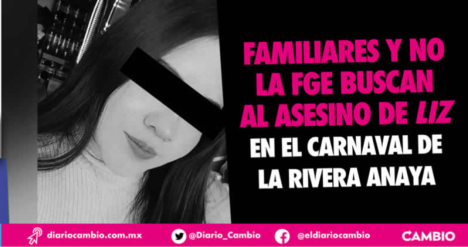 Impune, asesinato de Liz en carnaval de la Rivera Anaya, aunque su mamá llevó pruebas a la FGE