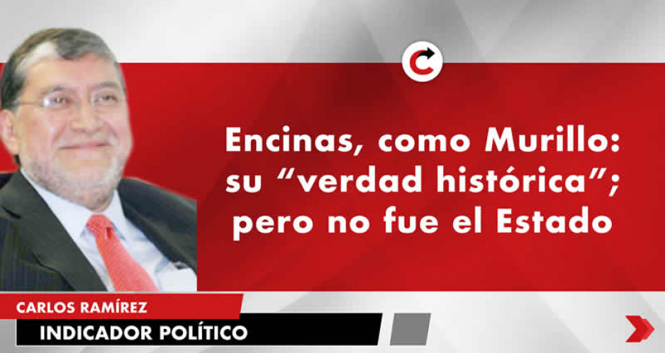 Encinas, como Murillo: su “verdad histórica”; pero no fue el Estado