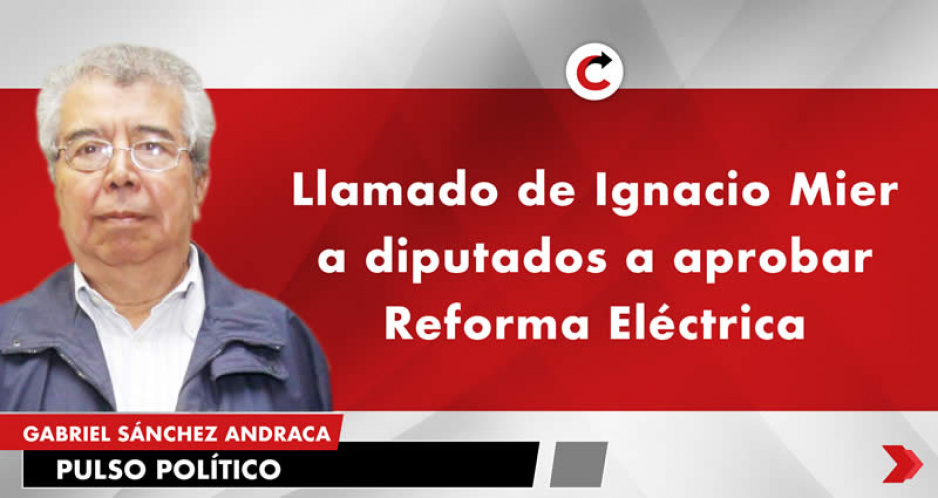 Llamado de Ignacio Mier a diputados a aprobar Reforma Eléctrica