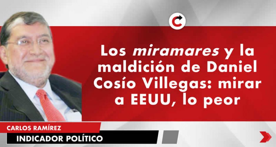 Los miramares y la maldición de Daniel Cosío Villegas: mirar a EEUU, lo peor