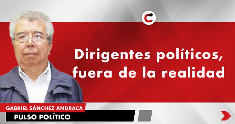 Dirigentes políticos, fuera de la realidad