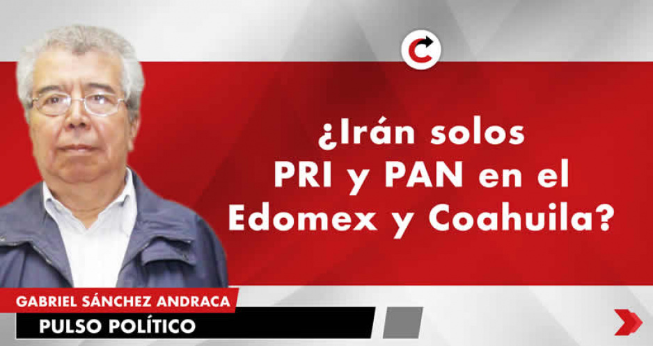 ¿Irán solos PRI y PAN en el Edomex y Coahuila?