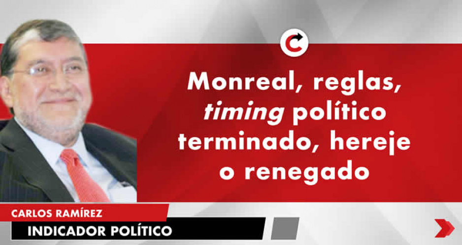 Monreal, reglas, timing político terminado, hereje o renegado